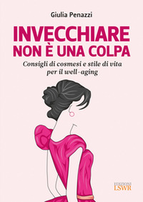 Invecchiare non è una colpa. Consigli di cosmesi e stile di vita per il well-aging - Librerie.coop Invecchiare non è una colpa. Consigli di cosmesi e stile di vita per il well-aging - Librerie.coop