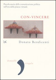 Con-vincere. Piccola storia della comunicazione politica nell'era della piazza virtuale - Librerie.coop