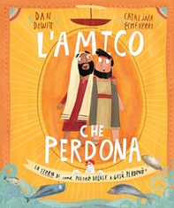 L'amico che perdona. La storia di come Pietro deluse e Gesù perdonò - Librerie.coop L'amico che perdona. La storia di come Pietro deluse e Gesù perdonò - Librerie.coop