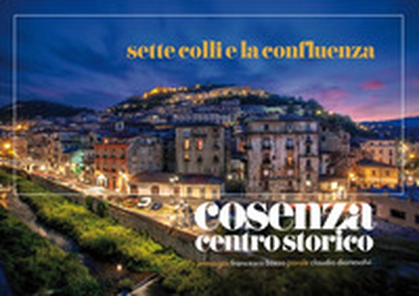 Settecolli e la confluenza. Cosenza centro storico - Librerie.coop Settecolli e la confluenza. Cosenza centro storico - Librerie.coop