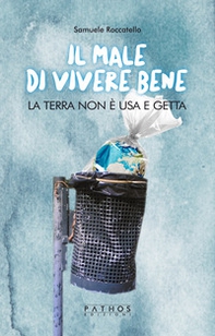 Il male di vivere bene. La terra non è usa e getta - Librerie.coop
