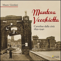 Mantova vecchiotta. Cartoline dalla città 1899-1940 - Librerie.coop