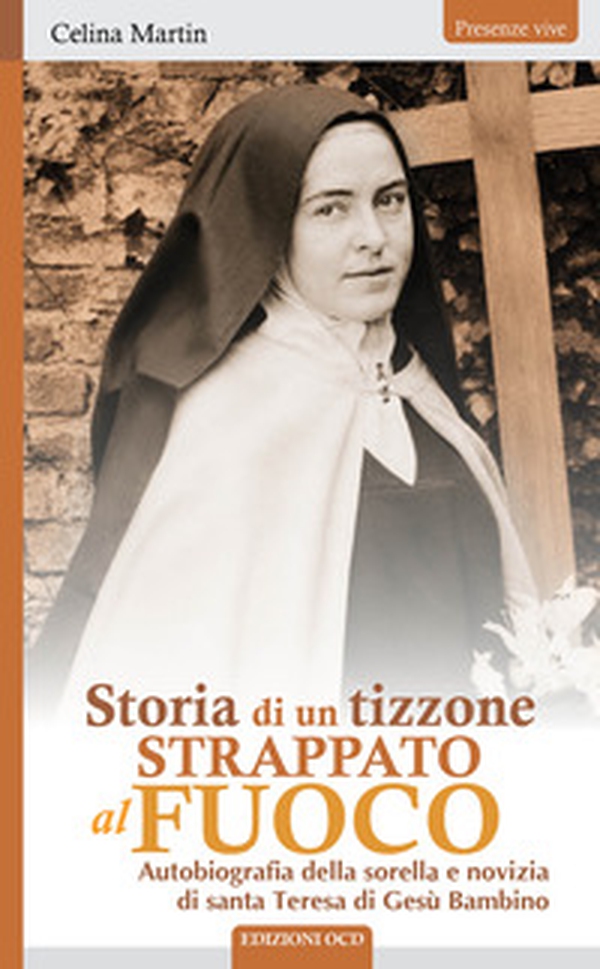 Storia di un tizzone strappato al fuoco. Autobiografia della sorella e novizia di santa Teresa di Gesù Bambino - Librerie.coop
