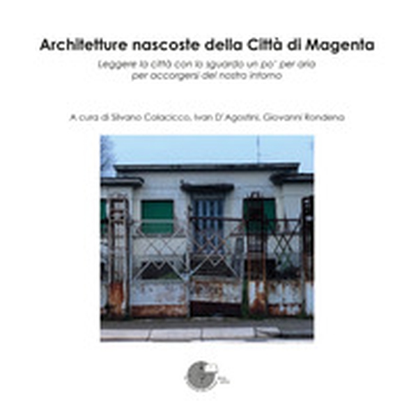 Architetture nascoste della Città di Magenta. Leggere la città con lo sguardo un po' per aria per accorgersi del nostro intorno - Librerie.coop Architetture nascoste della Città di Magenta. Leggere la città con lo sguardo un po' per aria per accorgersi del nostro intorno - Librerie.coop
