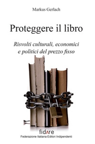 Proteggere il libro. Risvolti culturali, economici e politici del prezzo fisso - Librerie.coop Proteggere il libro. Risvolti culturali, economici e politici del prezzo fisso - Librerie.coop