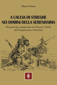 A caccia di streghe nei domini della Serenissima. Processi per stregoneria tra Veneto e Friuli nel Cinquecento e Seicento - Librerie.coop