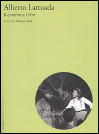 Alberto Lattuada. Il cinema e i film - Librerie.coop