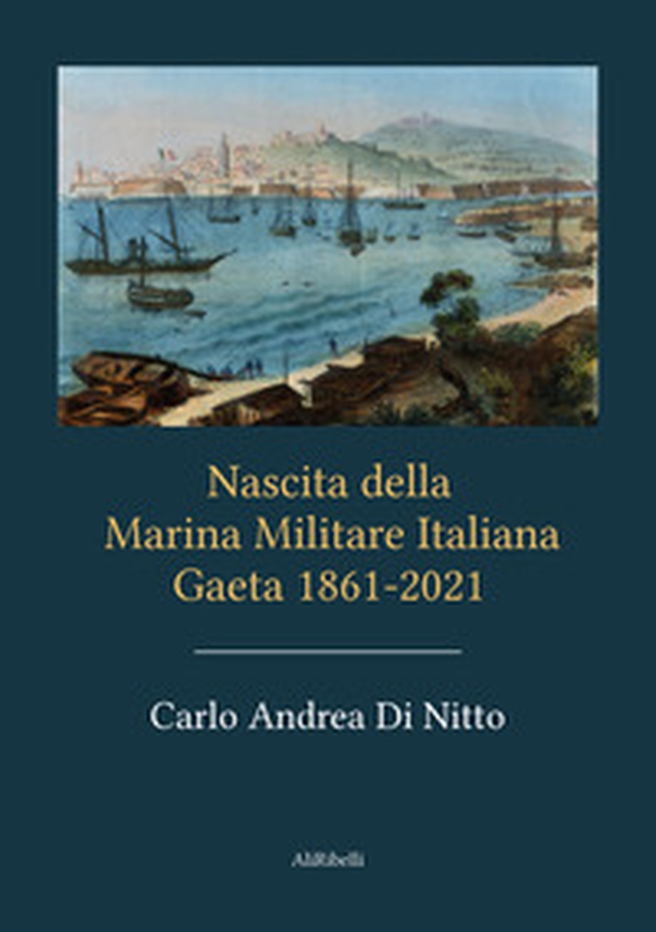 Nascita della Marina Militare Italiana. Gaeta 1861-2021 - Librerie.coop Nascita della Marina Militare Italiana. Gaeta 1861-2021 - Librerie.coop