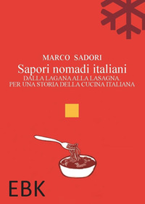 Sapori nomadi italiani. Dalla lagana alla lasagna. Per una storia della cucina italiana - Librerie.coop Sapori nomadi italiani. Dalla lagana alla lasagna. Per una storia della cucina italiana - Librerie.coop