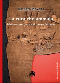 La cura che ammala. Adattamento creativo al trauma iatrogeno - Librerie.coop