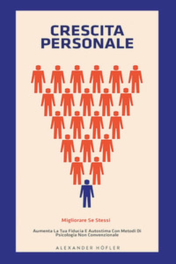 Crescita personale. Migliorare se stessi. Aumenta la tua fiducia e autostima con metodi di psicologia non convenzionale - Librerie.coop Crescita personale. Migliorare se stessi. Aumenta la tua fiducia e autostima con metodi di psicologia non convenzionale - Librerie.coop