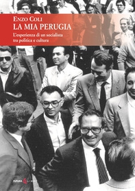 La mia Perugia. L'esperienza di un socialista tra politica e cultura - Librerie.coop