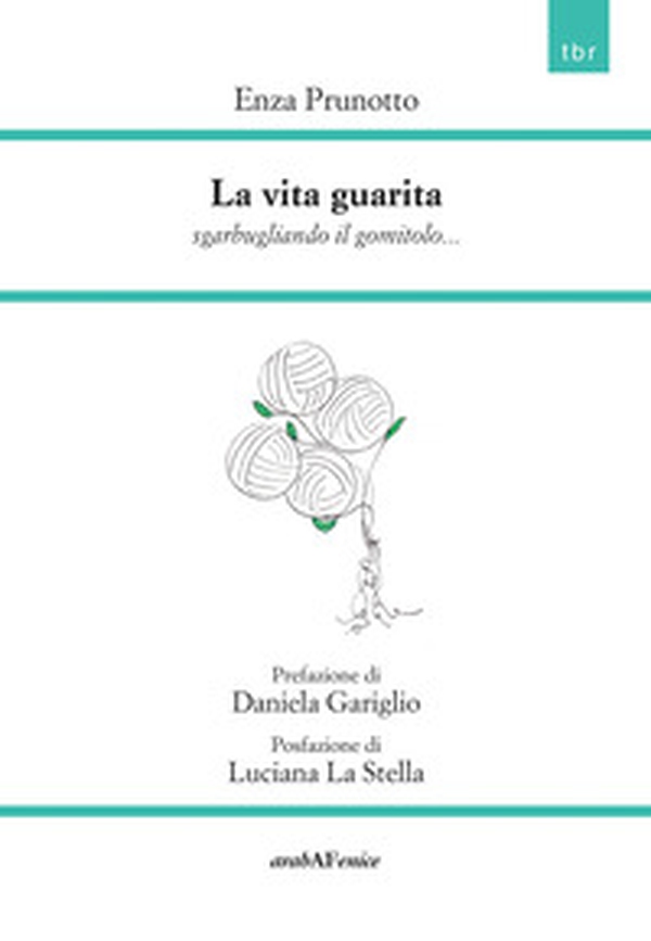 La vita guarita. Sgarbugliando il gomitolo... - Librerie.coop La vita guarita. Sgarbugliando il gomitolo... - Librerie.coop