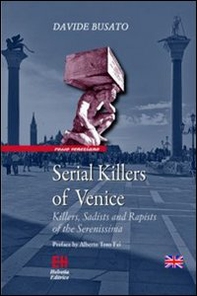 Serial killers of Venice. Killers, sadists and rapists of the Serenissima - Librerie.coop