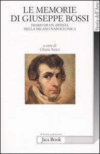 Le memorie di Giuseppe Bossi. Diario di un artista nella Milano napoleonica 1807-1815 - Librerie.coop
