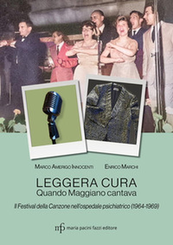 Leggera cura. Quando Maggiano cantava. Il festival della canzone nell'ospedale psichiatrico (1966/1969) - Librerie.coop Leggera cura. Quando Maggiano cantava. Il festival della canzone nell'ospedale psichiatrico (1966/1969) - Librerie.coop