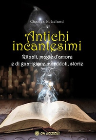 Antichi incantesimi. Rituali, magie d'amore e di guarigione, aneddoti, storie - Librerie.coop