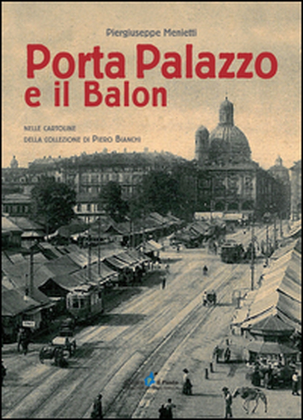 Porta Palazzo e il Balon nelle cartoline della collezione Piero Bianchi - Librerie.coop Porta Palazzo e il Balon nelle cartoline della collezione Piero Bianchi - Librerie.coop