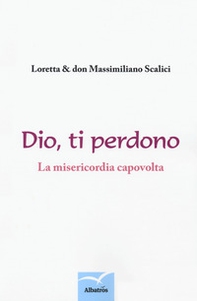 Dio, ti perdono. La misericordia capovolta. Un percorso spirituale a due voci - Librerie.coop