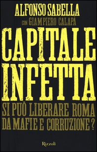 Capitale infetta. Si può liberare Roma da mafie e corruzione? - Librerie.coop
