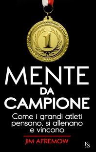 Mente da Campione. Come i grandi atleti pensano, si allenano e vincono. - Librerie.coop