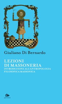 Lezioni di Massoneria. Introduzione all'antropologia filosofica massonica - Librerie.coop