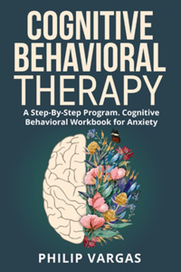 Cognitive behavioral therapy. A step-by-step program. Cognitive behavioral workbook for anxiety - Librerie.coop Cognitive behavioral therapy. A step-by-step program. Cognitive behavioral workbook for anxiety - Librerie.coop