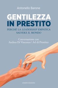 Gentilezza in prestito. Perché la leadership empatica salverà il mondo. Conversazione con Andrea Di Vincenzo, Ad di Prestiter - Librerie.coop