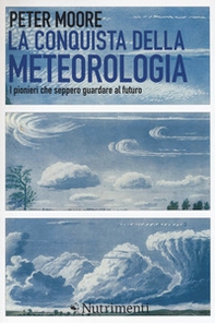 La conquista della meteorologia. I pionieri che seppero guardare al futuro - Librerie.coop