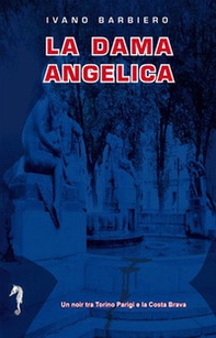La dama angelica. Un noir tra Torino, Parigi e la Costa Brava - Librerie.coop La dama angelica. Un noir tra Torino, Parigi e la Costa Brava - Librerie.coop