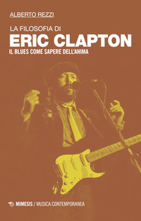 La filosofia di Eric Clapton. Il blues come sapere dell'anima - Librerie.coop La filosofia di Eric Clapton. Il blues come sapere dell'anima - Librerie.coop