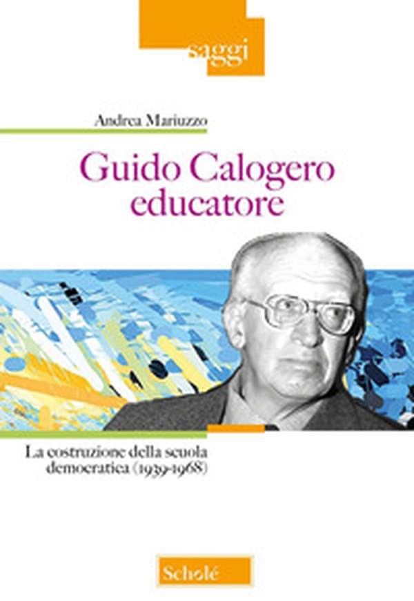 Guido Calogero educatore. La costruzione della scuola democratica (1939-1968) - Librerie.coop