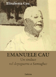 Emanuele Cau. Un sindaco nel dopoguerra a Samugheo - Librerie.coop