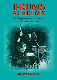 Drums Academy. Metodo progressivo di batteria. Da principiante a intermedio - Librerie.coop