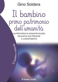 Il bambino primo patrimonio dell'umanità. Un percorso di consapevolezza educativa che precede il concepimento - Librerie.coop Il bambino primo patrimonio dell'umanità. Un percorso di consapevolezza educativa che precede il concepimento - Librerie.coop