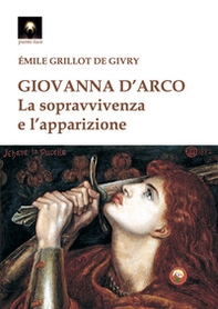Giovanna d'Arco. La sopravvivenza e l'apparizione - Librerie.coop