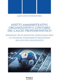 Assetti amministrativi, organizzativi e contabili del calcio professionistico. Riflessioni tra le novità del Codice della Crisi e il Financial Sustainability Regulations alla luce del caso Juventus - Librerie.coop