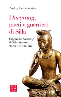 I «hwarang», poeti e guerrieri di Silla. Origini dei «hwarang» di Silla, tra mito, storia e letteratura - Librerie.coop