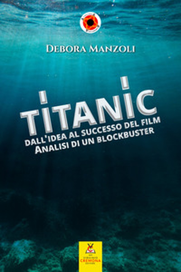 Titanic. Dall'idea al successo del film. Analisi di un blockbuster - Librerie.coop Titanic. Dall'idea al successo del film. Analisi di un blockbuster - Librerie.coop
