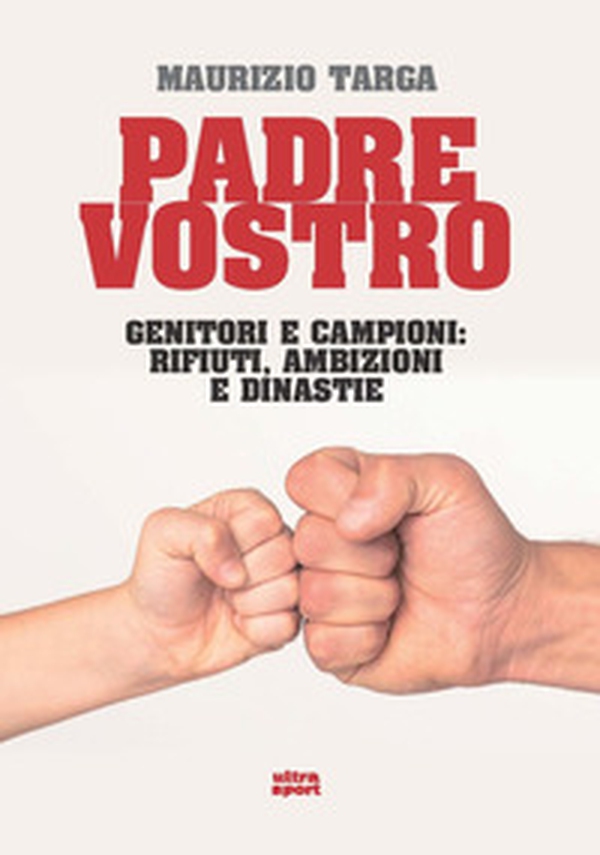 Padre vostro. Genitori e campioni: rifiuti, ambizioni e dinastie - Librerie.coop Padre vostro. Genitori e campioni: rifiuti, ambizioni e dinastie - Librerie.coop