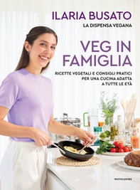 Veg in famiglia. Ricette vegetali e consigli pratici per una cucina adatta a tutte le età - Librerie.coop