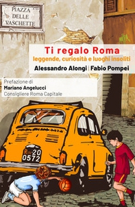 Ti regalo Roma. Guida con leggende, curiosità e luoghi insoliti della Citta eterna - Librerie.coop