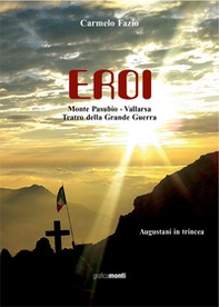 Eroi. Monte Pasubio-Vallarsa, teatro della Grande Guerra - Librerie.coop