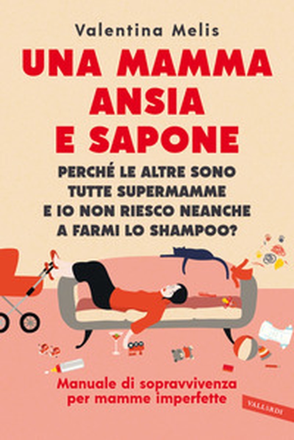 Una mamma ansia e sapone. Perché le altre sono tutte supermamme e io non riesco neanche a farmi lo shampoo? Manuale di sopravvivenza per mamme imperfette - Librerie.coop Una mamma ansia e sapone. Perché le altre sono tutte supermamme e io non riesco neanche a farmi lo shampoo? Manuale di sopravvivenza per mamme imperfette - Librerie.coop