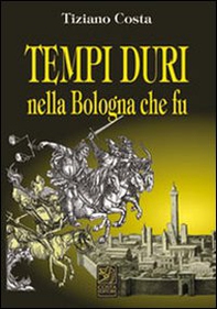 Tempi duri nella Bologna che fu - Librerie.coop