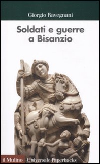 Soldati e guerre a Bisanzio. Il secolo di Giustiniano - Librerie.coop
