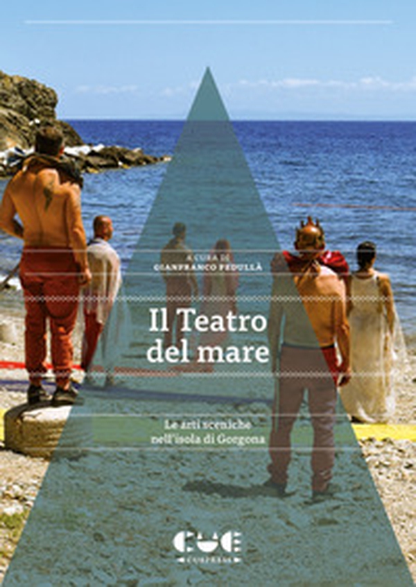 Il Teatro del mare. Le arti sceniche nell'isola di Gorgona - Librerie.coop