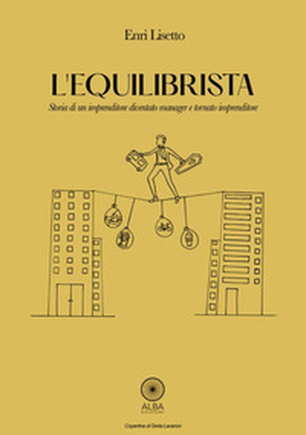 L'equilibrista. Storia di un imprenditore diventato manager e tornato imprenditore - Librerie.coop L'equilibrista. Storia di un imprenditore diventato manager e tornato imprenditore - Librerie.coop