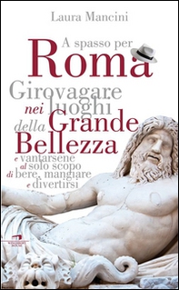 Roma. Girovagare nei luoghi della Grande bellezza e vantarsene al solo scopo di bere, mangiare e divertirsi - Librerie.coop Roma. Girovagare nei luoghi della Grande bellezza e vantarsene al solo scopo di bere, mangiare e divertirsi - Librerie.coop