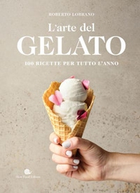 L'arte del gelato. 100 ricette per tutto l'anno - Librerie.coop